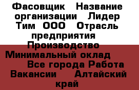 Фасовщик › Название организации ­ Лидер Тим, ООО › Отрасль предприятия ­ Производство › Минимальный оклад ­ 34 000 - Все города Работа » Вакансии   . Алтайский край